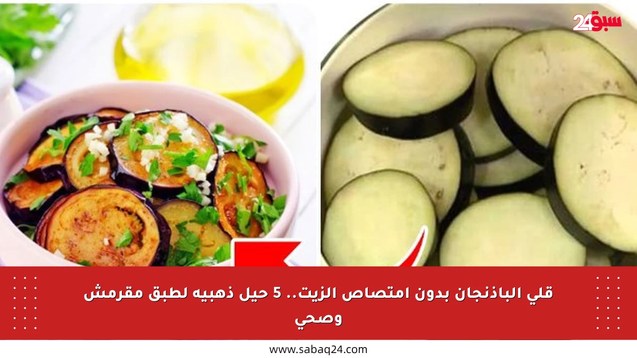 قلي الباذنجان بدون امتصاص الزيت.. 5 حيل ذهبية لطبق مقرمش وصحي